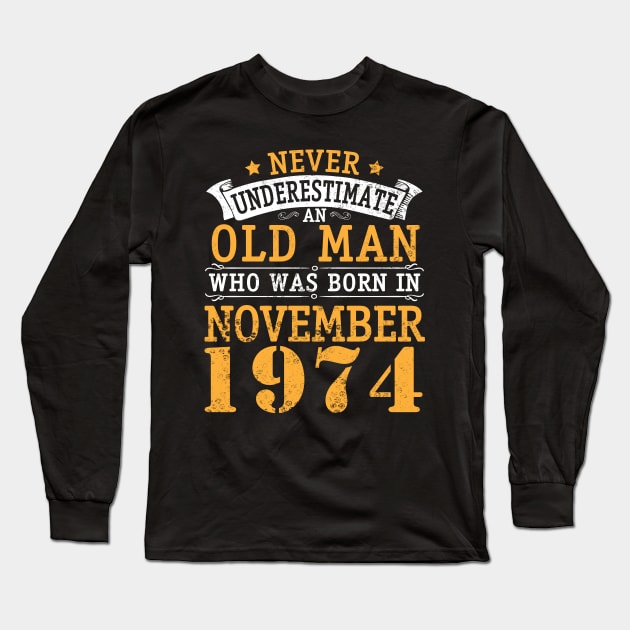 Happy Birthday 46 Years Old To Me You Never Underestimate An Old Man Who Was Born In November 1974 Long Sleeve T-Shirt by bakhanh123